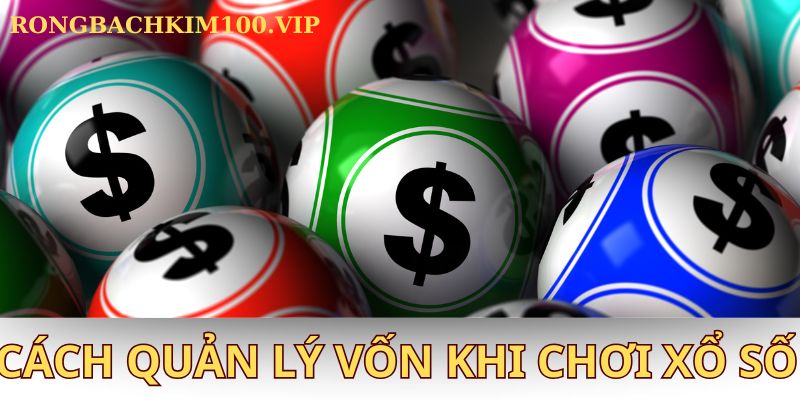Cách quản lý vốn khi chơi xổ số
