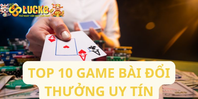 Top 10 game bài đổi thưởng uy tín